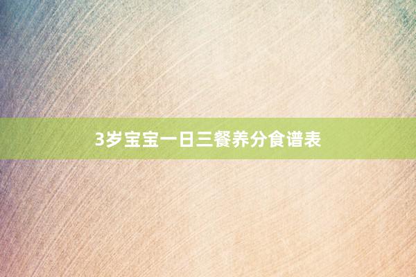 3岁宝宝一日三餐养分食谱表