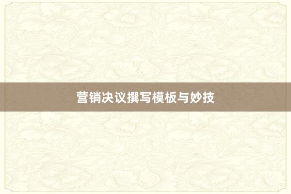 营销决议撰写模板与妙技